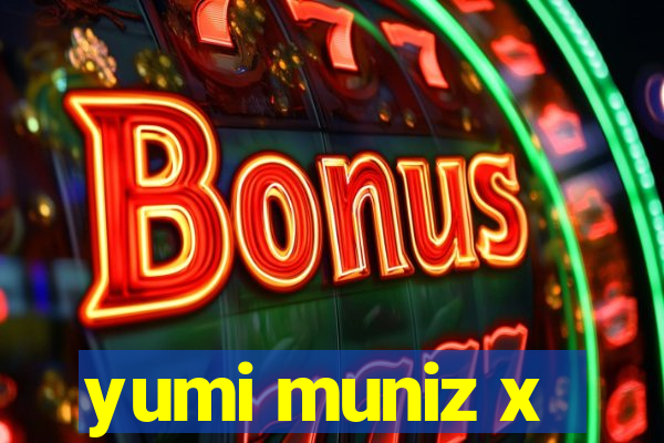 yumi muniz x